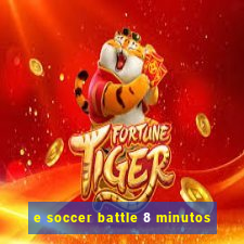 e soccer battle 8 minutos